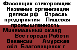 Фасовщик-стикеровщик › Название организации ­ диписи.рф › Отрасль предприятия ­ Пищевая промышленность › Минимальный оклад ­ 28 000 - Все города Работа » Вакансии   . Амурская обл.,Благовещенск г.